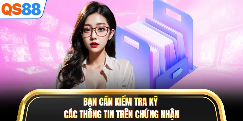Bạn cần kiểm tra kỹ các thông tin trên chứng nhận