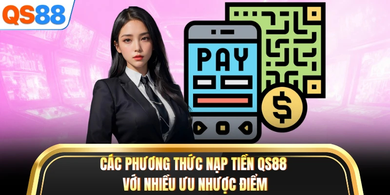 Các phương thức nạp tiền QS88 với nhiều ưu nhược điểm