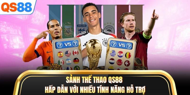 Sảnh thể thao QS88 hấp dẫn với nhiều tính năng hỗ trợ