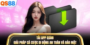 Tải App QS88 - Giải Pháp Cá Cược Di Động An Toàn Và Bảo Mật